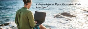 Lokasyon Bağımsız Yaşam Tarzı Nedir, Kimler İçin Uygun