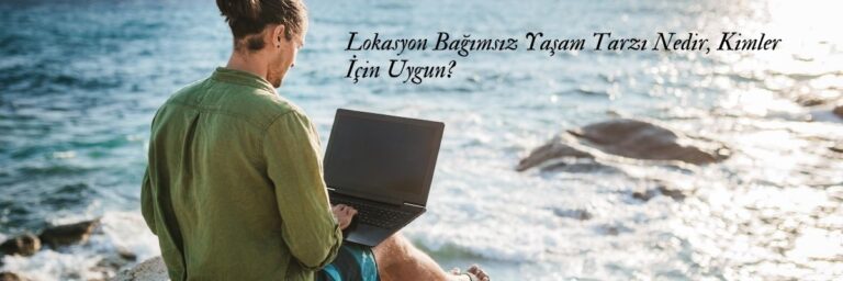 Lokasyon Bağımsız Yaşam Tarzı Nedir, Kimler İçin Uygun