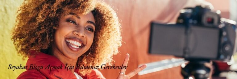 Seyahat Blogu Açmak İçin Bilmeniz Gerekenler